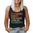 Its Weird Being The Same Age As Old People Retro Vintage Women Tank Top Weekend Graphic