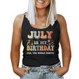 July Is My Birthday Yes The Whole Month Birthday Groovy Women Tank Top Weekend Graphic