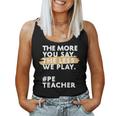 The More You Say The Less We Play Pe Teacher Women Tank Top