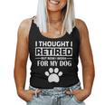 I Thought I Retired But Now I Just Work For My Dog Dog Women Tank Top