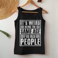 It's Weird Being The Same Age As Old People Man Woman Women Tank Top Unique Gifts