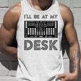 Ill Be At My Desk Funny Audio Engineer Sound Guy Recording Engineer Funny Gifts Men Tank Top Graphic
