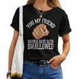 You My Friend Should Have Been Swallowed Funny Inappropriate Women T-shirt