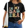 In My Dad Era Lover Groovy Retro Daddy Fathers Day Women T-shirt