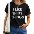 Sarcastic Humor Saying I Like Shiny Things Cool Quote Women T-shirt