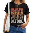 I Dont Know To Act My Age Ive Never Been This Old Before Women T-shirt