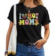I Love Hot Moms I Heart Hot Moms Retro Groovy Women T-shirt