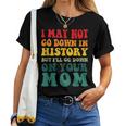 I May Not Go Down In History But Ill Go Down On Your Mom Women T-shirt