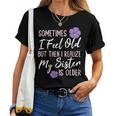 Sometimes I Feel Old But Then I Realize My Sister Is Older Women T-shirt