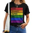 That Sounds Super Gay Im In - Rainbow Lgbtq Pride Women T-shirt