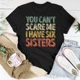 Father's Day You Can't Scare Me I Have Six Sisters Women T-shirt Unique Gifts