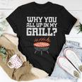 Why You All Up In My Grill Bbq Barbecue Dad Women T-shirt Funny Gifts