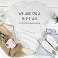 We Are On A Break Teachers During Summer Women T-shirt Unique Gifts