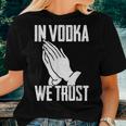 Alcohol In Vodka We Trust Sarcasm Men Women Adult Women T-shirt Gifts for Her