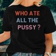 Who Ate All The Pussy Funny Sarcastic Popular Quote Funny Women T-shirt Gifts for Her