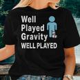 Broken Leg Well Played Gravity & Womens Women T-shirt Gifts for Her