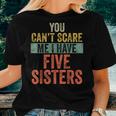You Can't Scare Me I Have Five Sisters Brothers Women T-shirt Gifts for Her