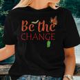 Be The Change Plant Milkweed Monarch Butterfly Lover Women T-shirt Gifts for Her