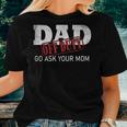 Dad Off Duty Go Ask Your Mom Fathers Day Women T-shirt Gifts for Her