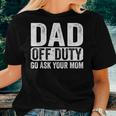 Dad Off Duty Go Ask Your Mom Men Husband Fathers Day Funny Women T-shirt Gifts for Her