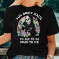 You Don't Have To Die To Be Dead To Me Humor Women T-shirt Gifts for Her