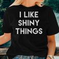 Sarcastic Humor Saying I Like Shiny Things Cool Quote Women T-shirt Gifts for Her