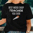 Wood Shop Teacher For Dad From Student Women T-shirt Gifts for Her