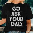 Go Ask Your Dad Cute Mother's Day Mom Parenting Women T-shirt Gifts for Her