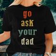 Go Ask Your Dad Parenting Qoute Mama Mom-My Mother Women T-shirt Gifts for Her