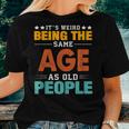 Its Weird Being The Same Age As Old People Sarcastic Retro s For Old People Women T-shirt Gifts for Her