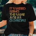 Its Weird Being The Same Age As Old People Retro Vintage Women T-shirt Short Sleeve Graphic Gifts for Her