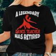 A Legendary Dance Teacher Has Retired Retirement For Teacher Women T-shirt Crewneck Gifts for Her