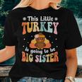 This Little Turkey Is Going To Be A Big Sister Thanksgiving Women T-shirt Gifts for Her