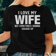 I Love My Wife But Sometimes I Wanna Square Up Women T-shirt Gifts for Her