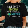 Not Every Teacher Gets To Travel Everyday Geography Women T-shirt Gifts for Her