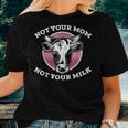 Not Your Mom Not Your Milk Vegan Women T-shirt Gifts for Her