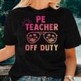 Pe Teacher Off Duty Last Day Of School Appreciation Women T-shirt Gifts for Her