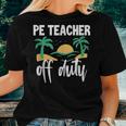 Pe Teacher Off Duty Last Day Of School Women T-shirt Gifts for Her