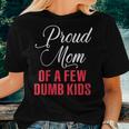 Proud Mom Of A Few Dumbass Kids Women T-shirt Crewneck Gifts for Her