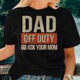 Retro Dad Off Duty Go Ask Your Mom Dad Fathers Day Women T-shirt Gifts for Her