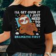 Sloth Lazy Ill Get Over It I Just Need To Be Dramatic Firs Women T-shirt Gifts for Her