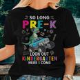 So Long Pre-K Its Been Fun Look Out Kindergarten Here I Come Women T-shirt Gifts for Her