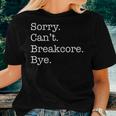 Sorry Can't Breakcore Bye Breakcore Music Sarcastic Women T-shirt Gifts for Her