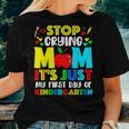 Stop Crying Mom It's Just My First Day Of Kindergarten Women T-shirt Gifts for Her