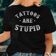 Tattoos Are Stupid Sarcastic Ink Addict Tattoo For Men Women Women T-shirt Gifts for Her