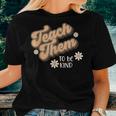 Teach Them To Be Kind Teacher Home School Mom Women T-shirt Gifts for Her