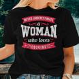 Never Underestimate A Woman Who Loves Cooking Women T-shirt Gifts for Her