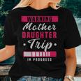 Warning Mother Daughter Trip In Progress Girlfriends Trip Women T-shirt Gifts for Her