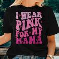 I Wear Pink For My Mama Breast Cancer Support Squads Women T-shirt Gifts for Her