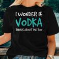 I Wonder If Vodka Drinking Alcohol Women T-shirt Gifts for Her